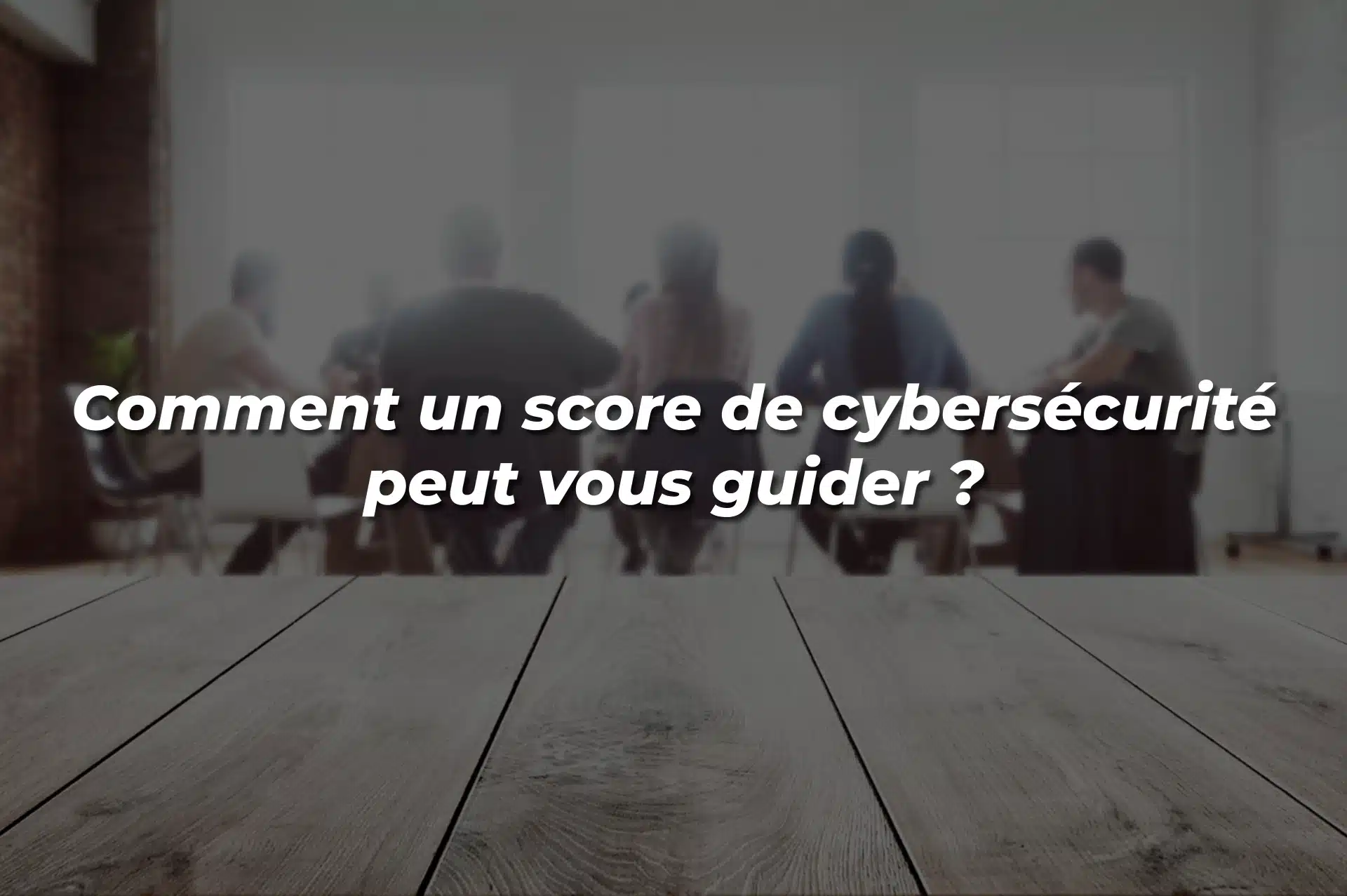 Comment un score de cybersécurité peut vous guider